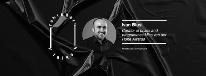 Archisearch - Ivan Blasi, Curator and Program Director of Mies van der Rohe Award | Podcast Recap
